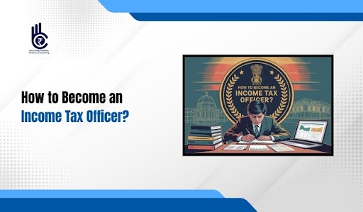 How to Become an Income Tax Officer​?